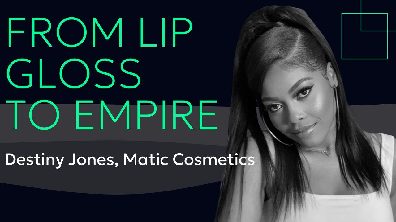 The Journey of Destiny Jones: Building Matic Cosmetics with Heart