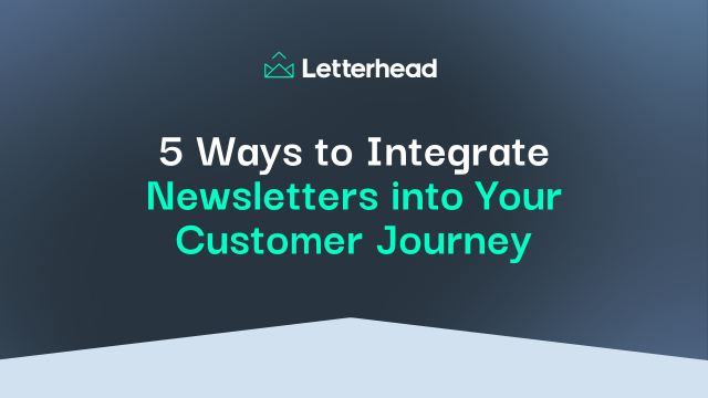 5 Ways to Integrate Newsletters into Your Customer Journey